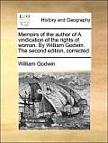 Memoirs of the Author of a Vindication of the Rights of Woman. by William Godwin. the Second Edition, Corrected.