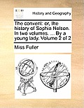 The Convent: Or, the History of Sophia Nelson. in Two Volumes. ... by a Young Lady. Volume 2 of 2