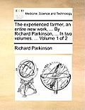 The Experienced Farmer, an Entire New Work, ... by Richard Parkinson, ... in Two Volumes. ... Volume 1 of 2