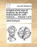 A digest of the laws of England. By the Right Honourable Sir John Comyns, ... Volume 1 of 5