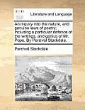 An Inquiry Into the Nature, and Genuine Laws of Poetry; Including a Particular Defence of the Writings, and Genius of Mr. Pope. by Percival Stockdale.