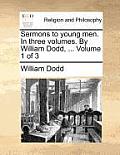 Sermons to Young Men. in Three Volumes. by William Dodd, ... Volume 1 of 3