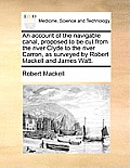 An account of the navigable canal, proposed to be cut from the river Clyde to the river Carron, as surveyed by Robert Mackell and James Watt.