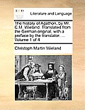 The History of Agathon, by Mr. C.M. Wieland. Translated from the German Original, with a Preface by the Translator. ... Volume 1 of 4
