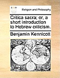 Critica Sacra; Or, a Short Introduction to Hebrew Criticism.