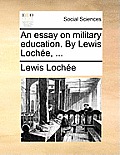 An Essay on Military Education. by Lewis Lochee, ...