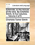 Ethelinde, or the Recluse of the Lake. by Charlotte Smith. in Five Volumes. ... Volume 4 of 5