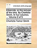 Ethelinde, or the Recluse of the Lake. by Charlotte Smith. in Five Volumes. ... Volume 2 of 5