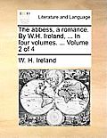 The Abbess, a Romance. by W.H. Ireland, ... in Four Volumes. ... Volume 2 of 4