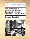 The philosophy of rhetoric. By George Campbell, ... In two volumes. ... Volume 1 of 2