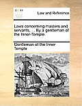 Laws Concerning Masters and Servants, ... by a Gentleman of the Inner-Temple.