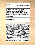 The Dissertation of John Selden, Annexed to Fleta. Translated, with Notes. by the Editor of Britton: Translated and Illustrated.