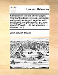 A treatise on the law of mortgages. The fourth edition, revised, corrected, and greatly enlarged; together with an appendix of precedents. By John Jos