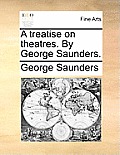 A Treatise on Theatres. by George Saunders.