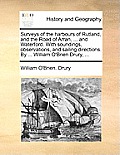 Surveys of the Harbours of Rutland, and the Road of Arran, ... and Waterford. with Soundings, Observations, and Sailing Directions. by ... William O'B