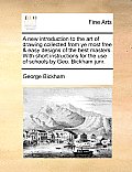 A New Introduction to the Art of Drawing Collected from Ye Most Free & Easy Designs of the Best Masters. with Short Instructions for the Use of School