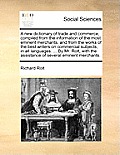 A new dictionary of trade and commerce, compiled from the information of the most eminent merchants, and from the works of the best writers on commerc