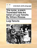 The Nurse, a Poem. Translated from the Italian of Luigi Tansillo. by William Roscoe.