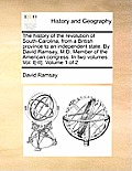The History of the Revolution of South-Carolina, from a British Province to an Independent State. by David Ramsay, M.D. Member of the American Congres