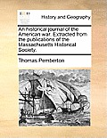 An Historical Journal of the American War. Extracted from the Publications of the Massachusetts Historical Society.