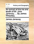 An Extract of the Life and Death of Mr. John Janeway, ... by James Wheatley,