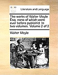 The Works of Walter Moyle Esq; None of Which Were Ever Before Publish'd. in Two Volumes. Volume 2 of 2