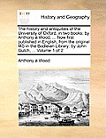 The history and antiquities of the University of Oxford, in two books: by Anthony ? Wood, ... Now first published in English, from the original MS in
