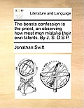 The beasts confession to the priest, on observing how most men mistake their own talents. By J. S. D.S.P.