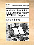 Incidents of Youthful Life; Or, the True History of William Langley.