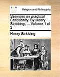 Sermons on Practical Christianity. by Henry Stebbing, ... Volume 1 of 2