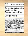 An Epistle to Angelica Kauffman. by George Keate, Esq.