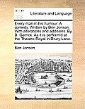 Every man in his humour. A comedy. Written by Ben Jonson. With alterations and additions. By D. Garrick. As it is perform'd at the Theatre-Royal in Dr