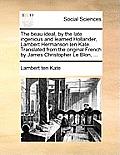 The Beau Ideal, by the Late Ingenious and Learned Hollander, Lambert Hermanson Ten Kate. Translated from the Original French by James Christopher Le B