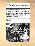 Euclidis Elementorum Libri Priores Sex, Item Undecimus Et Duodecimus, Ex Versione Latina Federici Commandini; ... a Roberto Simson, ...