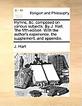 Hymns, &C. Composed on Various Subjects. by J. Hart. the Fifth Edition. with the Author's Experience, the Supplement, and Appendix.