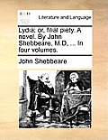 Lydia; Or, Filial Piety. a Novel. by John Shebbeare, M.D, ... in Four Volumes.
