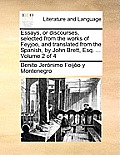 Essays, or Discourses, Selected from the Works of Feyjoo, and Translated from the Spanish, by John Brett, Esq. ... Volume 2 of 4