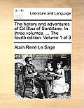 The History and Adventures of Gil Blas of Santillane. in Three Volumes. ... the Fourth Edition. Volume 1 of 3