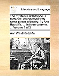 The Mysteries of Udolpho, a Romance; Interspersed with Some Pieces of Poetry. by Ann Radcliffe, ... in Three Volumes, ... Volume 1 of 3