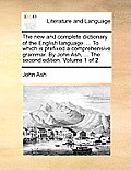 The new and complete dictionary of the English language. ... To which is prefixed a comprehensive grammar. By John Ash, ... The second edition. Volume