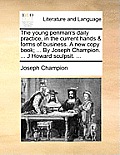 The Young Penman's Daily Practice, in the Current Hands & Forms of Business. a New Copy Book; ... by Joseph Champion. ... J Howard Sculpsit. ...