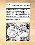 The Mysteries of Udolpho, a Romance; Interspersed with Some Pieces of Poetry. by Ann Radcliffe, ... the Third Edition. in Four Volumes. ... Volume 4 o