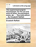 The Experienced English Housekeeper, for the Use and Ease of Ladies, Housekeepers, Cooks, &C. ... the Ninth Edition. ... by Elizabeth Raffald.
