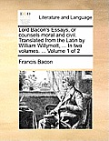 Lord Bacon's Essays, or counsels moral and civil. Translated from the Latin by William Willymott, ... In two volumes. ... Volume 1 of 2