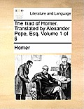 The Iliad of Homer. Translated by Alexander Pope, Esq. Volume 1 of 6