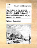 The History of the Ancient Surname of Buchanan. and of Ancient Scottish Surnames; More Particularly the Clans, by William Buchanan ...