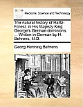 The Natural History of Hartz-Forest, in His Majesty King George's German Dominions. ... Written in German by H. Behrens, M.D.