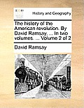 The History of the American Revolution. by David Ramsay, ... in Two Volumes. ... Volume 2 of 2