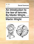 An Introduction to the Law of Tenures. by Martin Wright, ...