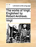 The works of Virgil, Englished by Robert Andrews.